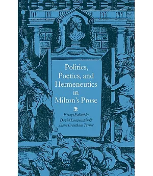 Politics, Poetics, and Hermeneutics in Milton’s Prose