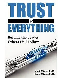 Trust Is Everything: Become the Leader Others Will Follow