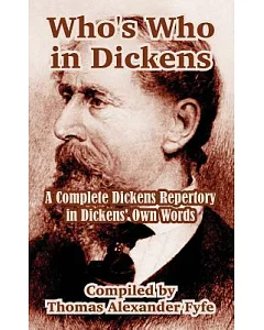 Who’s Who in Dickens: A Complete Dickens Repertory in Dickens’ Own Words