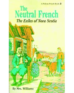 The Neutral French (2 Volumes in 1): The Exiles of Nova Scotia