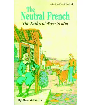 The Neutral French (2 Volumes in 1): The Exiles of Nova Scotia