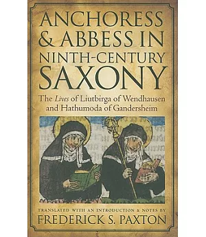 Anchoress and Abbess in Ninth-Century Saxony: The Lives of Liutbirga of Wendhausen and Hathumoda of Gandersheim