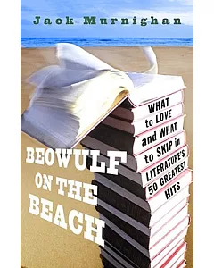 Beowulf on the Beach: What to Love and What to Skip in Literature’s 50 Greatest Hits