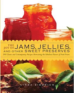 The Joy of Jams, Jellies, and Other Sweet Preserves: 200 Classic and Contemporary Recipes Showcasing the Fabulous Flavors of Fre