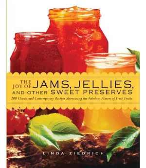 The Joy of Jams, Jellies, and Other Sweet Preserves: 200 Classic and Contemporary Recipes Showcasing the Fabulous Flavors of Fre