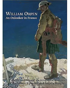William Orpen: An Onlooker in France: A Critical Edition of the Artist’s War Memoirs