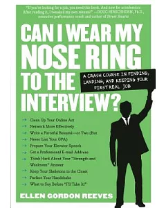 Can I Wear My Nose Ring to the Interview?: The Crash Course in Finding, Landing, and Keeping Your First Real Job