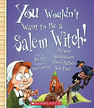 You Wouldn’t Want to Be a Salem Witch!: Bizarre Accusations You’d Rather Not Face