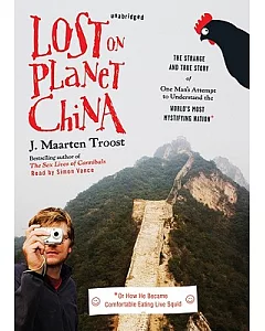 Lost on Planet China: The Strange and True Story of One Man’s Attempt to Understand the World’s Most Mystifying Nation, or How