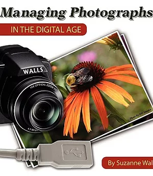 Managing Photographs in the Digital Age: A Basic Guide to Naming, Filing and Sharing Your Digital Photographs