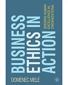 Business Ethics in Action: Seeking Human Excellence in Organizations