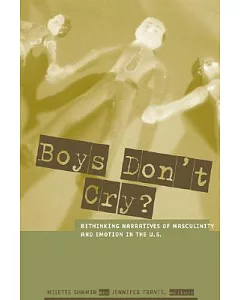 Boys Don’t Cry?: Rethinking Narratives of Masculinity and Emotion in the U.S.