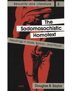 The Sadomasochistic Homotext: Readings in Sade, Balzac and Proust