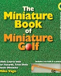 The Miniature Book of Miniature Golf: A 9-hole Course With Water Hazards, Trick Shots & Classic Obstacles