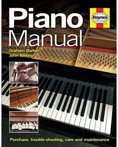 Piano Manual: Buying, Problem-Solving, Care, Repair and Tuning