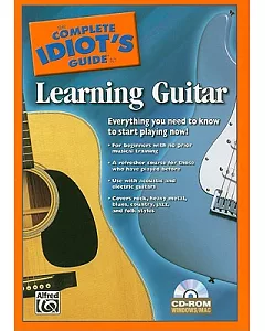 The Complete Idiot’s Guide to Learning Guitar: Everything You Need to Know to Start Playing Now!