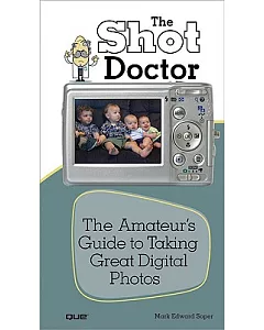 The Shot Doctor: The Amateur’s Guide to Taking Great Digital Photos