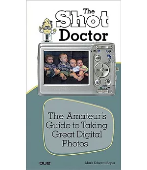 The Shot Doctor: The Amateur’s Guide to Taking Great Digital Photos