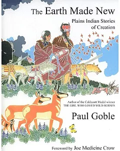 The Earth Made New: Plains Indian Stories of Creation