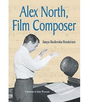 Alex North, Film Composer: A Biography, With Musical Analyses of a Streetcar Named Desire, Spartacus, the Misfits, Under the Vol