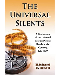 The Universal Silents: A Filmography of the Universal Motion Picture Manufacturing Company, 1912-1929