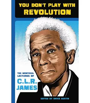 You Don’t Play With Revolution: The Montreal Lectures of C.L.R. James