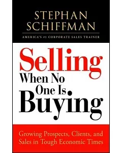 Selling When No One Is Buying: Growing Prospects, Clients, and Sales in Tough Economic Times