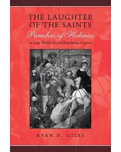 The Laughter of the Saints: Parodies of Holiness in Late Medieval and Renaissance Spain
