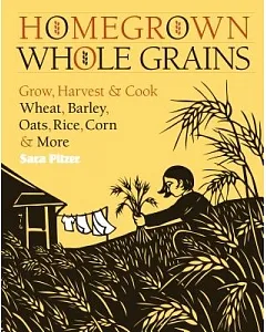 Homegrown Whole Grains: Grow, Harvest, & Cook Wheat, Barley, Oats, Rice, Corn & More