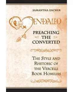 Preaching the Converted: The Style and Rhetoric of the Vercelli Book Homilies