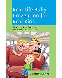 Real Life Bully Prevention for Real Kids: 50 Ways to Help Elementary and Middle School Students