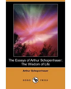 The Essays of Arthur Schopenhauer: The Wisdom of Life
