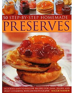 50 Step-by-step Home-made Preserves: Delicious Easy-to-Follow Recipes for Jams, Jellies and Sweet Conserves