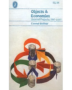 Conrad Bakker: Objects & Economies (Untitled Projects 1997 - 2007)