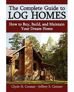 The Complete Guide to Log Cabins: How to Buy, Build, and Maintain Your Dream Home