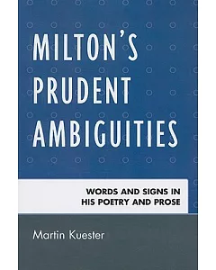 Milton’s Prudent Ambiguities: Words and Signs in His Poetry and Prose