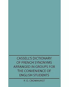 Cassell’s Dictionary of French Synonyms: Arranged in Groups for the Convenience of English Students