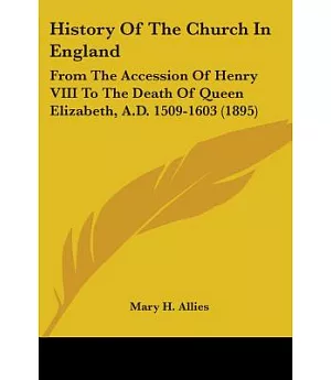 History Of The Church In England: From the Accession of Henry VIII to the Death of Queen Elizabeth, A.d. 1509-1603