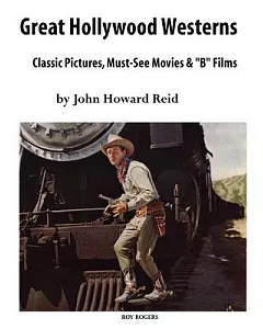 Great Hollywood Westerns: Classic Pictures, Must-See Movies & ”B” Films