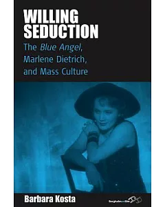 Willing Seduction: The Blue Angel, Marlene Dietrich and Mass Culture