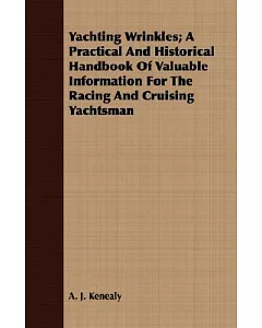 Yachting Wrinkles: A Practical and Historical Handbook of Valuable Information for the Racing and Cruising Yachtsman