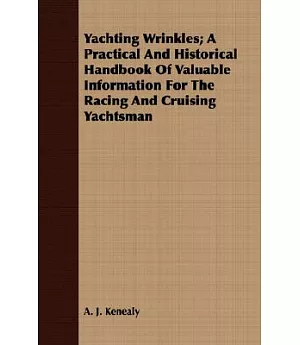 Yachting Wrinkles: A Practical and Historical Handbook of Valuable Information for the Racing and Cruising Yachtsman