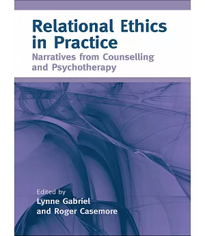 Relational Ethics in Practice: Narratives from Counselling and Psychotherapy
