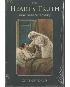 The Heart’s Truth: Essays on the Art of Nursing