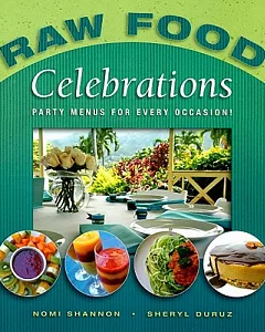 Raw Food Celebrations: Party Menus for Every Occasion!