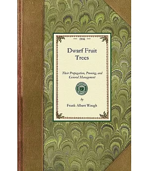 Dwarf Fruit Trees: Their Propagation, Pruning, and General Management