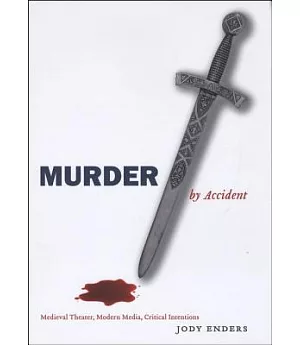 Murder by Accident: Medieval Theater, Modern Media, Critical Intentions