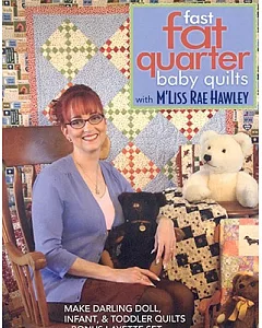Fast, Fat Quarter Baby Quilts With m’liss rae Hawley: Make Darling Doll, Infant, & Toddler Quilts - Bonus Layette Set
