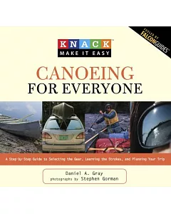 Knack Canoeing for Everyone: A Step-by-Step Guide to Selecting the Gear, Learning the Strokes, and Planning your Trip