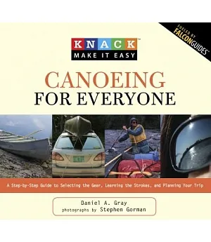 Knack Canoeing for Everyone: A Step-by-Step Guide to Selecting the Gear, Learning the Strokes, and Planning your Trip